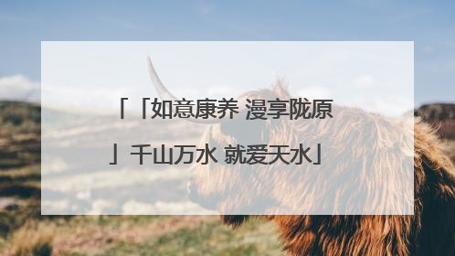 「如意康养 漫享陇原」千山万水 就爱天水