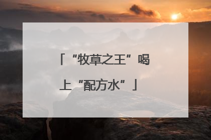 “牧草之王”喝上“配方水”
