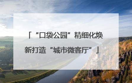 “口袋公园”精细化焕新打造“城市微客厅”