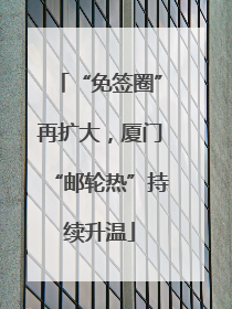 “免签圈”再扩大，厦门“邮轮热”持续升温