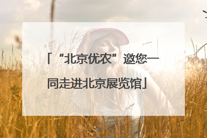 “北京优农”邀您一同走进北京展览馆
