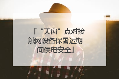 “天窗”点对接触网设备保暑运期间供电安全