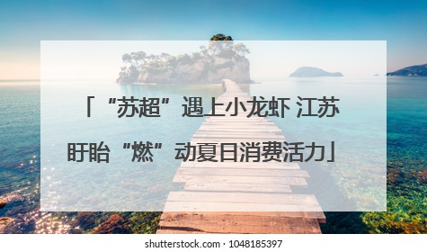 “苏超”遇上小龙虾 江苏盱眙“燃”动夏日消费活力