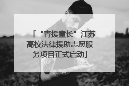 “青援童长”江苏高校法律援助志愿服务项目正式启动