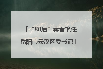 “80后”蒋春艳任岳阳市云溪区委书记