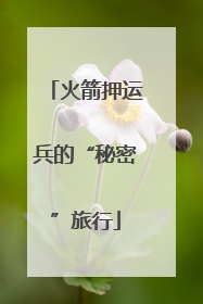 火箭押运兵的“秘密”旅行