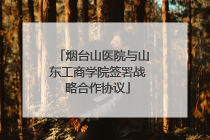 烟台山医院与山东工商学院签署战略合作协议