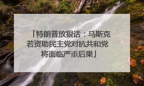 特朗普放狠话：马斯克若资助民主党对抗共和党 将面临严重后果