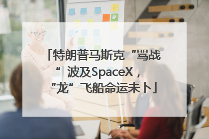 特朗普马斯克“骂战”波及SpaceX，“龙”飞船命运未卜