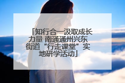 知行合一汲取成长力量 南通通州兴东街道“行走课堂”实地研学活动