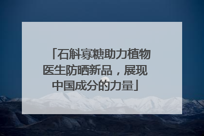 石斛寡糖助力植物医生防晒新品，展现中国成分的力量
