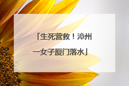 生死营救！漳州一女子厦门落水