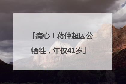 痛心！蒋仲超因公牺牲，年仅41岁
