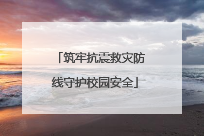 筑牢抗震救灾防线守护校园安全