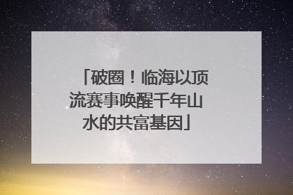 破圈！临海以顶流赛事唤醒千年山水的共富基因