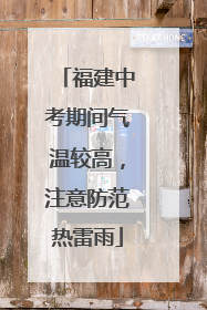 福建中考期间气温较高，注意防范热雷雨