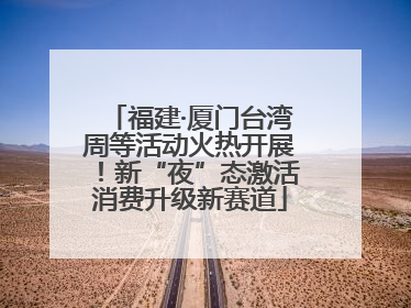 福建·厦门台湾周等活动火热开展！新“夜”态激活消费升级新赛道