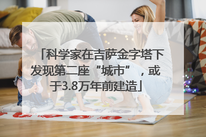 科学家在吉萨金字塔下发现第二座“城市”，或于3.8万年前建造