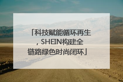 科技赋能循环再生，SHEIN构建全链路绿色时尚闭环