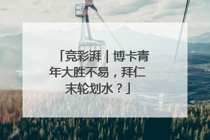 竞彩湃｜博卡青年大胜不易，拜仁末轮划水？