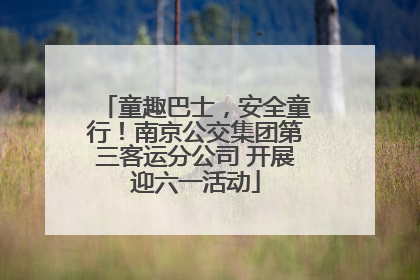 童趣巴士，安全童行！南京公交集团第三客运分公司 开展迎六一活动
