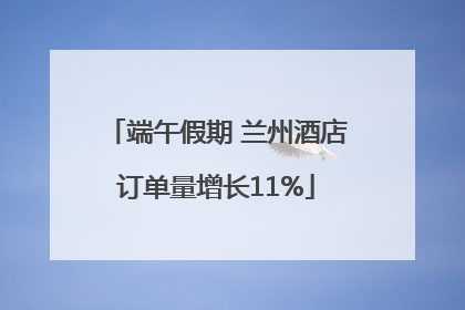 端午假期 兰州酒店订单量增长11%