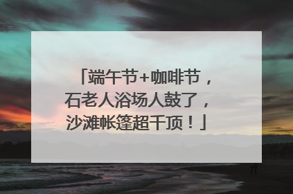 端午节+咖啡节，石老人浴场人鼓了，沙滩帐篷超千顶！