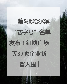第5批哈尔滨“老字号”名单发布！红博广场等37家企业新晋入围