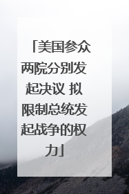 美国参众两院分别发起决议 拟限制总统发起战争的权力