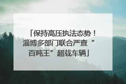 保持高压执法态势！淄博多部门联合严查“百吨王”超载车辆