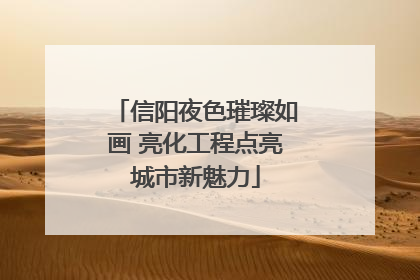 信阳夜色璀璨如画 亮化工程点亮城市新魅力