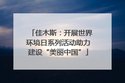 佳木斯：开展世界环境日系列活动助力建设“美丽中国”