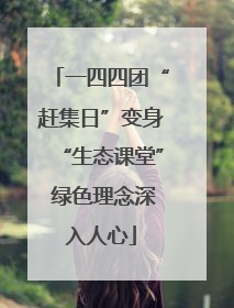 一四四团“赶集日”变身“生态课堂” 绿色理念深入人心