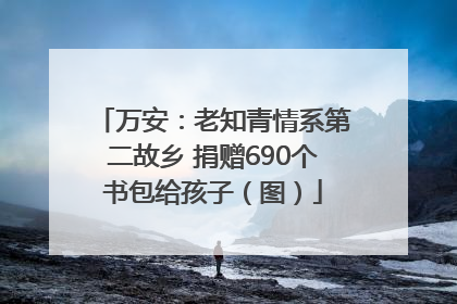 万安：老知青情系第二故乡 捐赠690个书包给孩子（图）