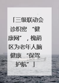 三级联动会诊织密 “健康网”，槐荫区为老年人脑健康 “保驾护航”
