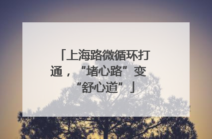 上海路微循环打通，“堵心路”变“舒心道”