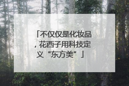 不仅仅是化妆品，花西子用科技定义“东方美”