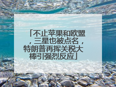 不止苹果和欧盟，三星也被点名，特朗普再挥关税大棒引强烈反应