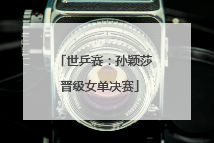 世乒赛：孙颖莎晋级女单决赛