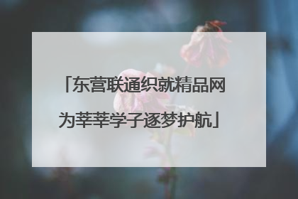 东营联通织就精品网 为莘莘学子逐梦护航