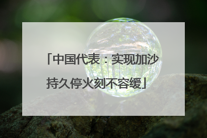 中国代表：实现加沙持久停火刻不容缓