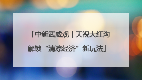 中新武威观｜天祝大红沟解锁“清凉经济”新玩法