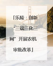 乐陵：创新“三端三化三网”开展农机审批改革