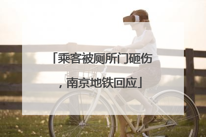 乘客被厕所门砸伤，南京地铁回应