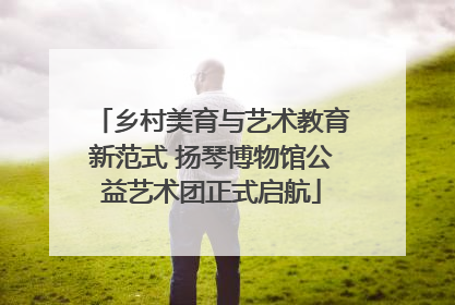 乡村美育与艺术教育新范式 扬琴博物馆公益艺术团正式启航