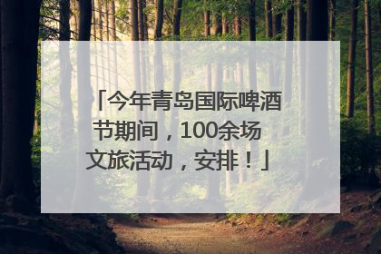 今年青岛国际啤酒节期间，100余场文旅活动，安排！