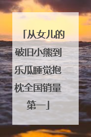 从女儿的破旧小熊到乐瓜睡觉抱枕全国销量第一