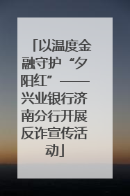 以温度金融守护“夕阳红”——兴业银行济南分行开展反诈宣传活动