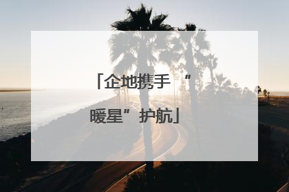 企地携手 “暖星”护航