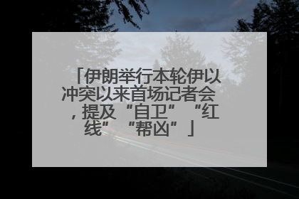 伊朗举行本轮伊以冲突以来首场记者会，提及“自卫”“红线”“帮凶”
